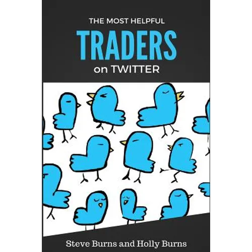 The Most Helpful Traders on Twitter: 30 of the Most Helpful Traders on Twitter Share Their Methods and Wisdom