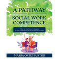 A Pathway to Social Work Competence: A Step-by-Step Process to Integrate the Nine Competencies into the Social Work Practicum