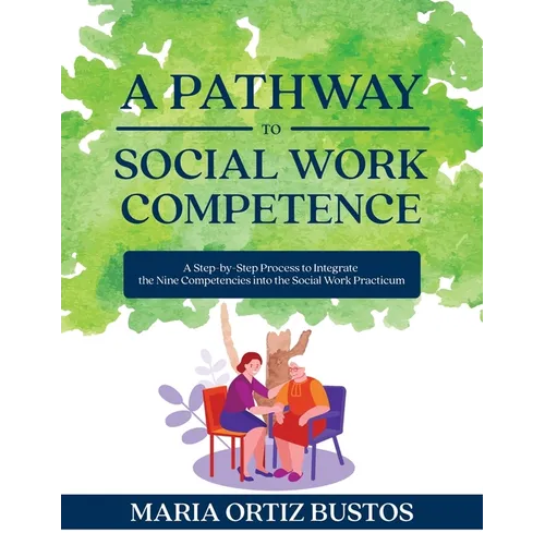 A Pathway to Social Work Competence: A Step-by-Step Process to Integrate the Nine Competencies into the Social Work Practicum
