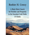 Roshier H. Creecy A Black Man's Search for Freedom and Prosperity in the Koyukuk Gold Fields of Alaska