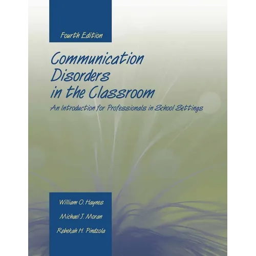 Communication Disorders in the Classroom: An Introduction for Professionals in School Settings: An Introduction for Professionals in School Settings