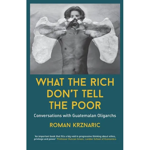 What The Rich Don't Tell The Poor: Conversations with Guatemalan Oligarchs