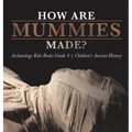 How Are Mummies Made? Archaeology Kids Books Grade 4 Children's Ancient History