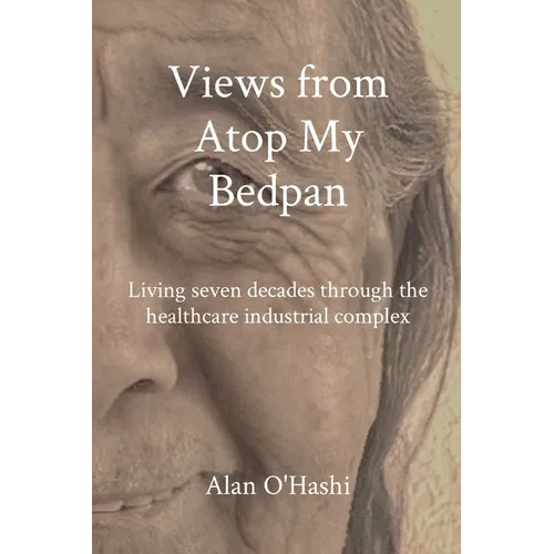 Views from Atop My Bedpan: Living seven decades through the healthcare industrial complex