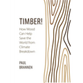 Timber!: How Wood Can Help Save the World from Climate Breakdown