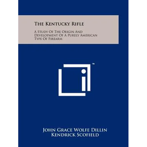 The Kentucky Rifle: A Study Of The Origin And Development Of A Purely American Type Of Firearm
