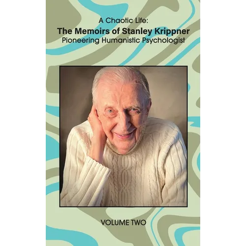 A Chaotic Life (Volume 2): The Memoirs of Stanley Krippner, Pioneering Humanistic Psychologist