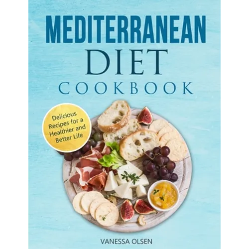Mediterranean Diet Cookbook: Delicious Recipes for a Healthier and Better Life