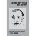 Somebody Told the Truth: Selected Lyrics and Stories