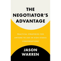 The Negotiator's Advantage: Practical Strategies for Anyone to Use in High-Stakes Conversations