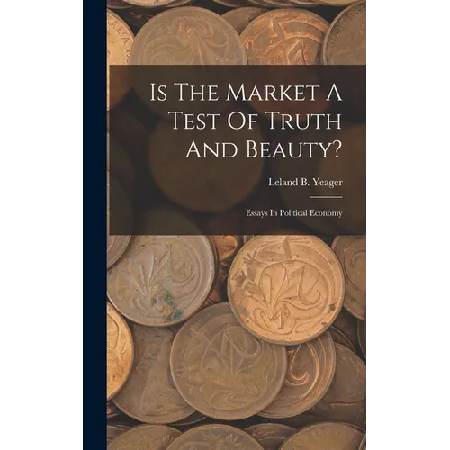 Is The Market A Test Of Truth And Beauty?: Essays In Political Economy