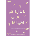 Still a Mum: A story of modern grief and life after loss