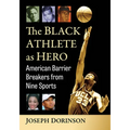 The Black Athlete as Hero: American Barrier Breakers from Nine Sports