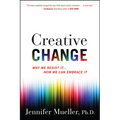 Creative Change: Why We Resist It . . . How We Can Embrace It