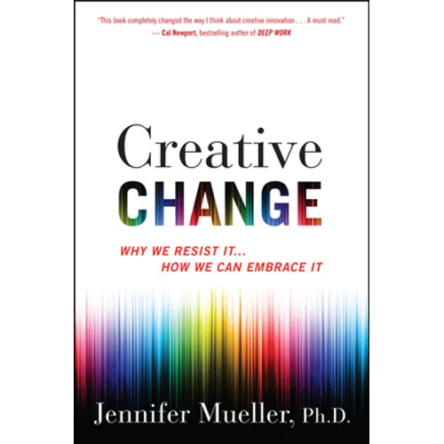 Creative Change: Why We Resist It . . . How We Can Embrace It