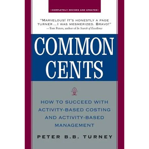 Common Cents: How to Succeed with Activity-Based Costing and Activity-Based Management