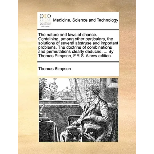 The nature and laws of chance. Containing, among other particulars, the solutions of several abstruse and important problems. The doctrine of combinat
