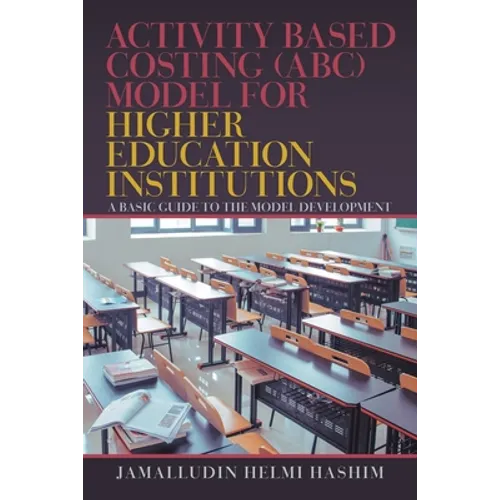 Activity Based Costing (Abc) Model for Higher Education Institutions: A Basic Guide to the Model Development