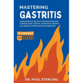 Mastering Gastritis: Comprehensive Guide to Understanding and Treating Acute, Chronic, and Erosive Gastritis, plus Stomach Inflammation Management