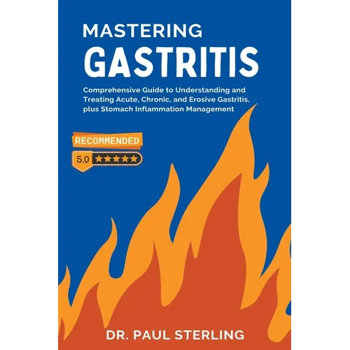 Mastering Gastritis: Comprehensive Guide to Understanding and Treating Acute, Chronic, and Erosive Gastritis, plus Stomach Inflammation Management