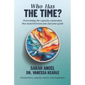 Who Has the Time?: Overcoming the capacity constraints that stand between you and your goals