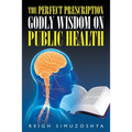 The Perfect Prescription: Godly Wisdom on Public Health