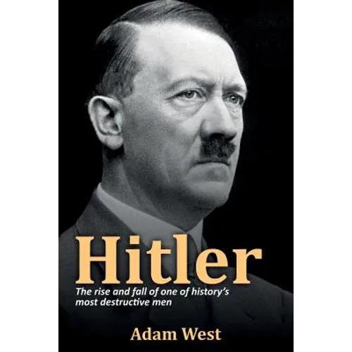 Hitler: The rise and fall of one of history's most destructive men