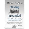 Staying Grounded: 12 Principles For Transforming School Leader Effectiveness
