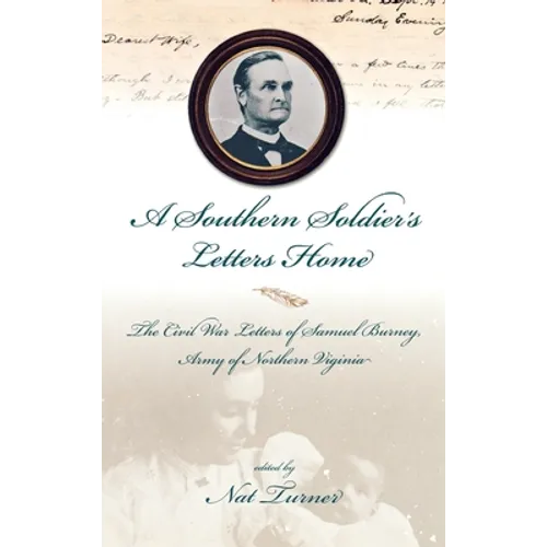 A Southern Soldier's Letters Home: The Civil War Letters of Samuel Burney, Cobb's Georgia Legion, Army of Northern Virginia