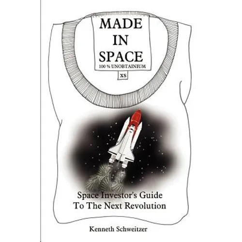 Made in Space: Space Investor's Guide To The Next Revolution