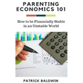 Parenting Economics 101: How to be Financially Stable in an Unstable World