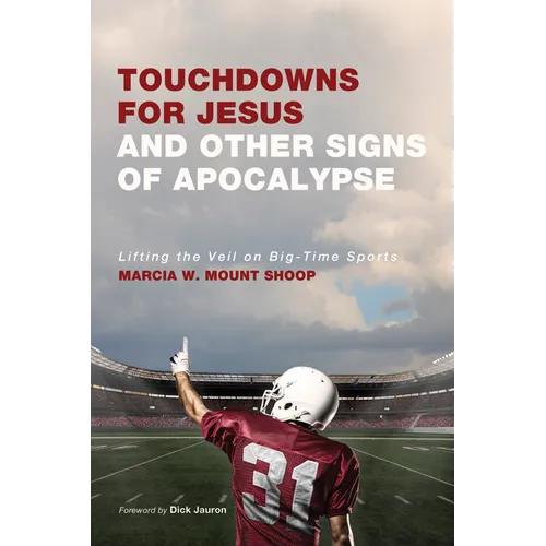 Touchdowns for Jesus and Other Signs of Apocalypse: Lifting the Veil on Big-Time Sports
