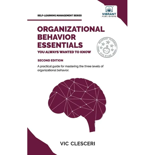 Organizational Behavior Essentials You Always Wanted To Know: A Comprehensive Guide to Leadership, Motivation, Team Dynamics, & Workplace Dynamics for