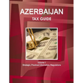Azerbaijan Tax Guide Volume 1 Strategic, Practical Information, Regulations