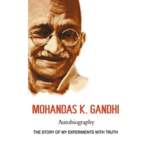 Mohandas K. Gandhi, Autobiography: The Story of My Experiments with Truth