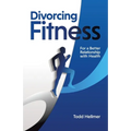 Divorcing Fitness: For a Better Relationship with Health