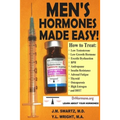 Men's Hormones Made Easy!: How to Treat Low Testosterone, Low Growth Hormone, Erectile Dysfunction, BPH, Andropause, Insulin Resistance, Adrenal Fatig