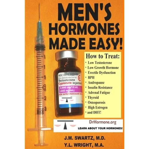 Men's Hormones Made Easy!: How to Treat Low Testosterone, Low Growth Hormone, Erectile Dysfunction, BPH, Andropause, Insulin Resistance, Adrenal Fatig