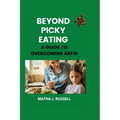 Beyond Picky Eating: A Guide to Overcoming ARFID