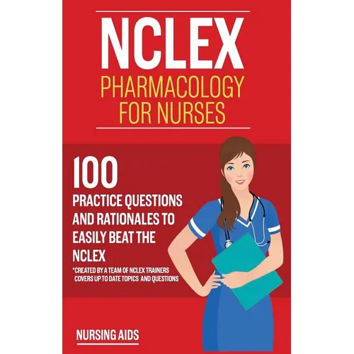 NCLEX: Pharmacology for Nurses: 100 Practice Questions with Rationales to help you Pass the NCLEX!: Created by a team of NCLEX Trainers - Paperback