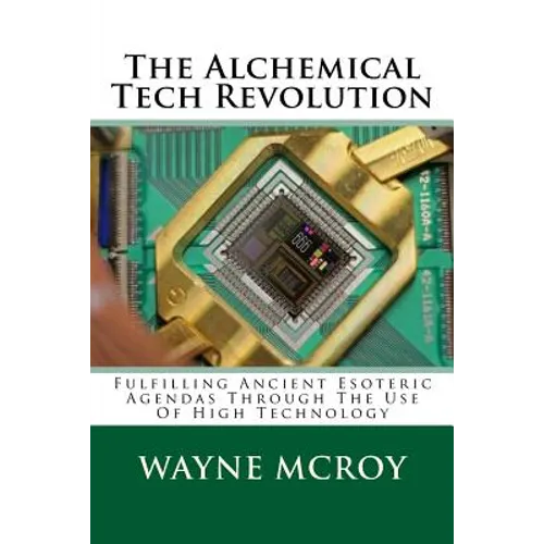 The Alchemical Tech Revolution: Fulfilling Ancient Esoteric Agendas Through The Use Of High Technology