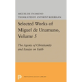Selected Works of Miguel de Unamuno, Volume 5: The Agony of Christianity and Essays on Faith