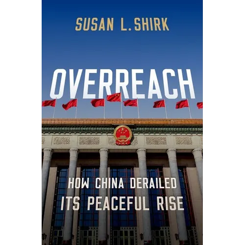 Overreach: How China Derailed Its Peaceful Rise