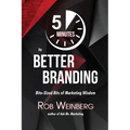 5 Minutes to Better Branding: Bite-Sized Bits of Marketing Wisdom