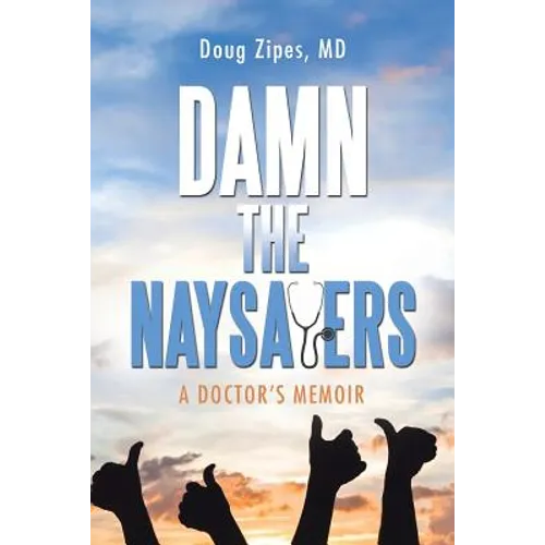 Damn the Naysayers: A Doctor'S Memoir