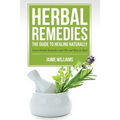 Herbal Remedies: The Guide to Healing Naturally
