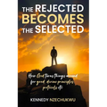 The Rejected Becomes the Selected: How God turns things around for good, divine principles, protocols etc