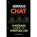 Serious Chat A Kickass Guide to Spiritual Life