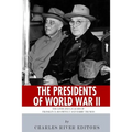 The Presidents of World War II: The Lives and Legacies of Franklin D. Roosevelt and Harry Truman