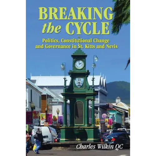Breaking the Cycle: Politics, COnstitutional Change and Governance in St Kitts and Nevis